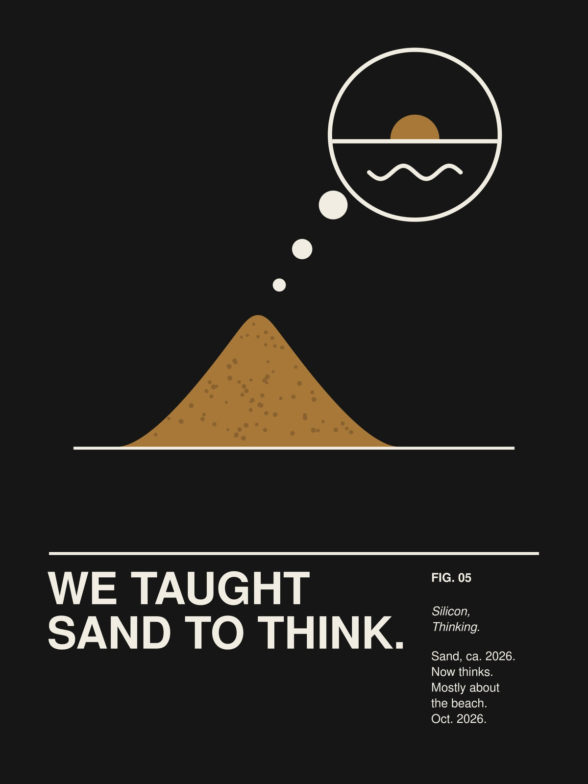 WE TAUGHT SAND TO THINK. artwork on a dark background: a small ochre sand pile with a thought bubble rising from its tip showing a sunset over the sea, above the caption WE TAUGHT SAND TO THINK. – print design detail, ALL4SI